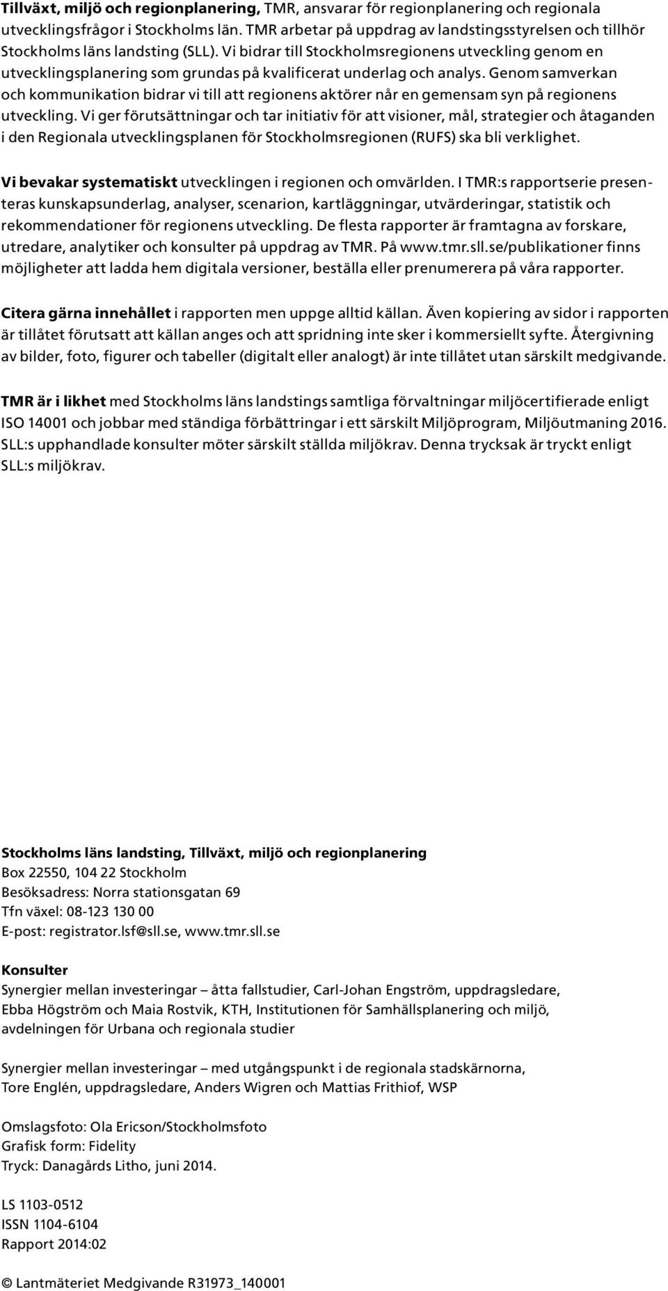 Vi bidrar till Stockholmsregionens utveckling genom en utvecklingsplanering som grundas på kvalificerat underlag och analys.