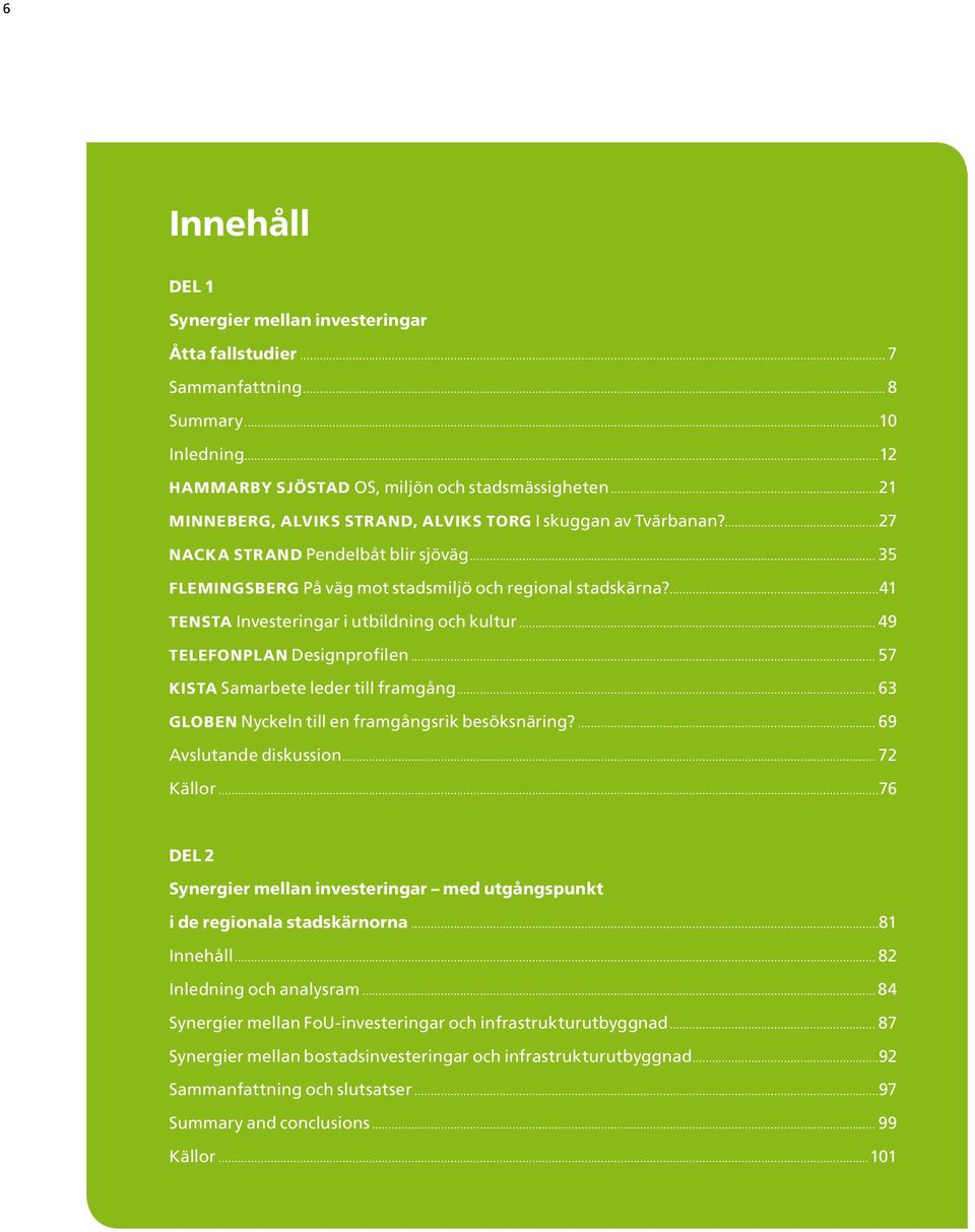 ...41 Tensta Investeringar i utbildning och kultur... 49 Telefonplan Designprofilen... 57 Kista Samarbete leder till framgång... 63 Globen Nyckeln till en framgångsrik besöksnäring?