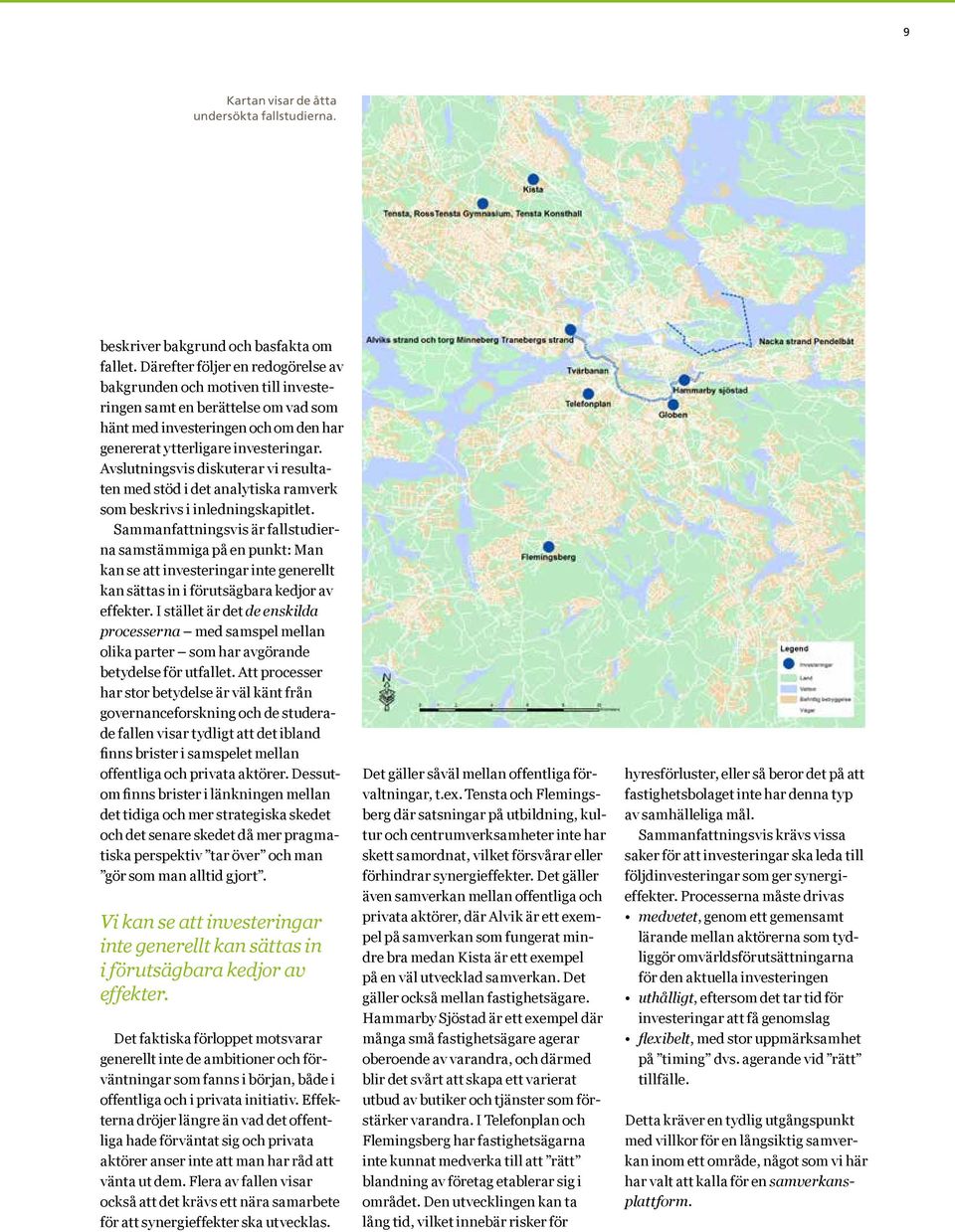Avslutningsvis diskuterar vi resultaten med stöd i det analytiska ramverk som beskrivs i inledningskapitlet.