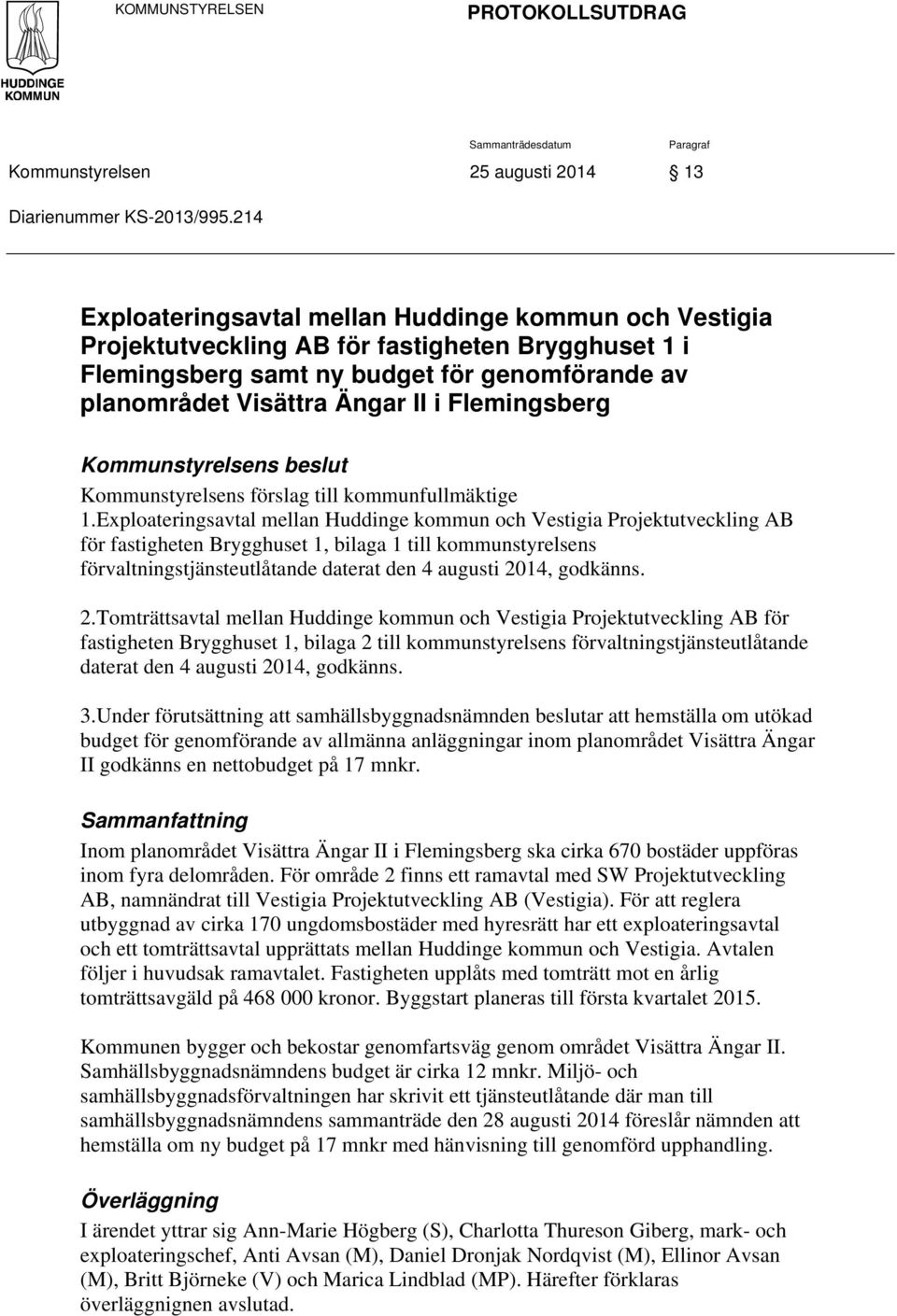 Flemingsberg Kommunstyrelsens beslut Kommunstyrelsens förslag till kommunfullmäktige 1.