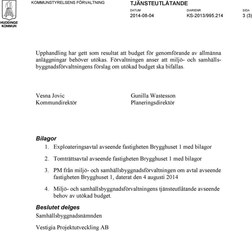 Förvaltningen anser att miljö- och samhällsbyggnadsförvaltningens förslag om utökad budget ska bifallas. Vesna Jovic Kommundirektör Gunilla Wastesson Planeringsdirektör Bilagor 1.