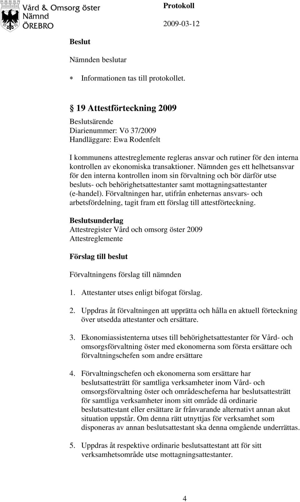 Förvaltningen har, utifrån enheternas ansvars- och arbetsfördelning, tagit fram ett förslag till attestförteckning.