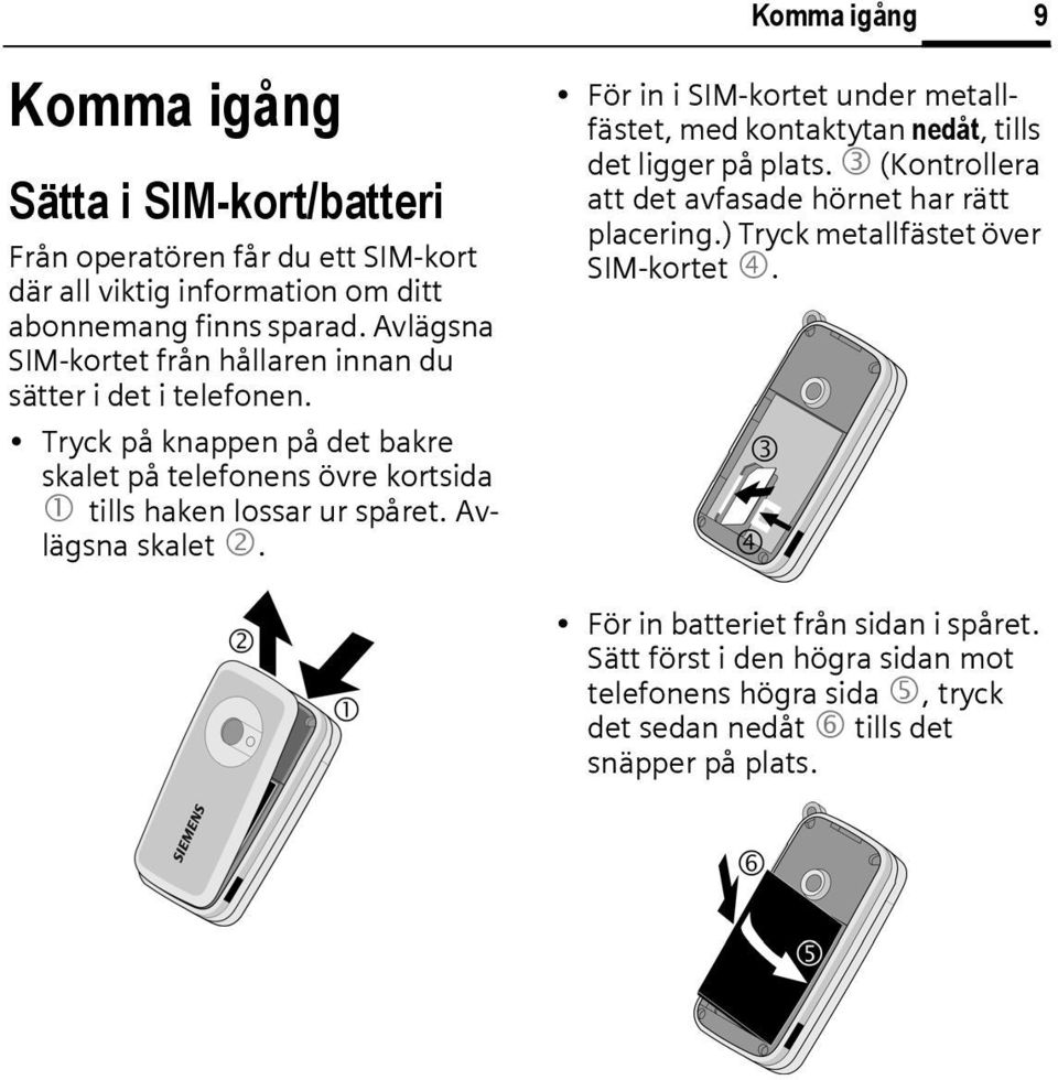 Avlägsna skalet 2. För in i SM-kortet under metallfästet, med kontaktytan nedåt, tills det ligger på plats. 3 (Kontrollera att det avfasade hörnet har rätt placering.