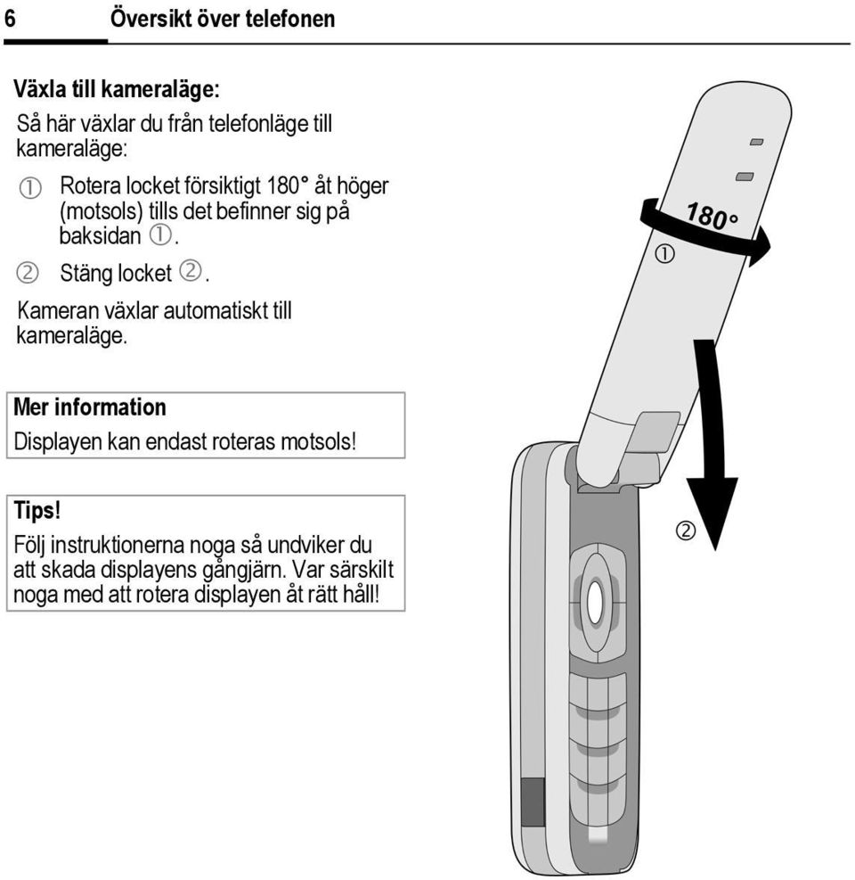 Kameran växlar automatiskt till kameraläge. Mer information Displayen kan endast roteras motsols! Tips!