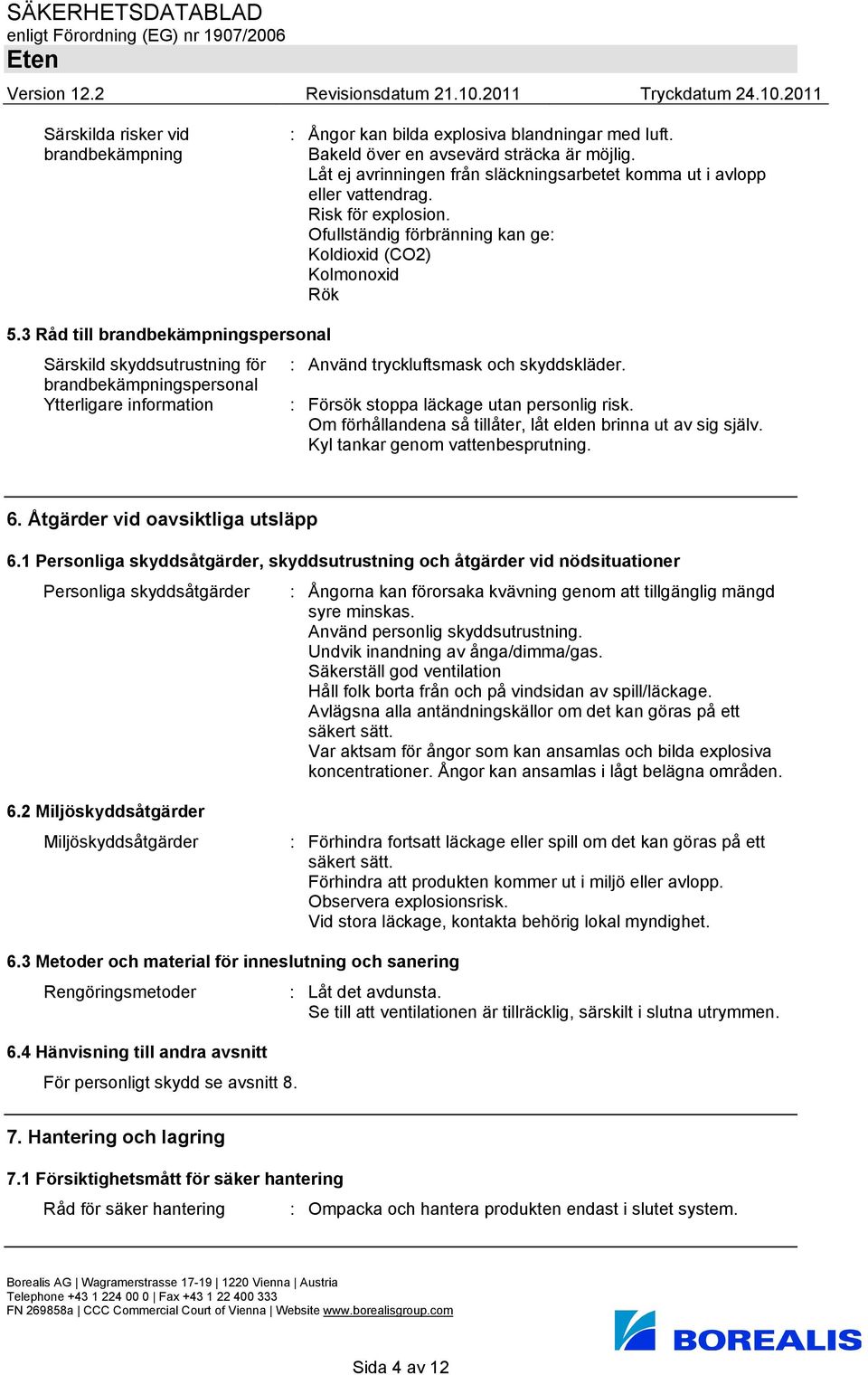 3 Råd till brandbekämpningspersonal Särskild skyddsutrustning för : Använd tryckluftsmask och skyddskläder.