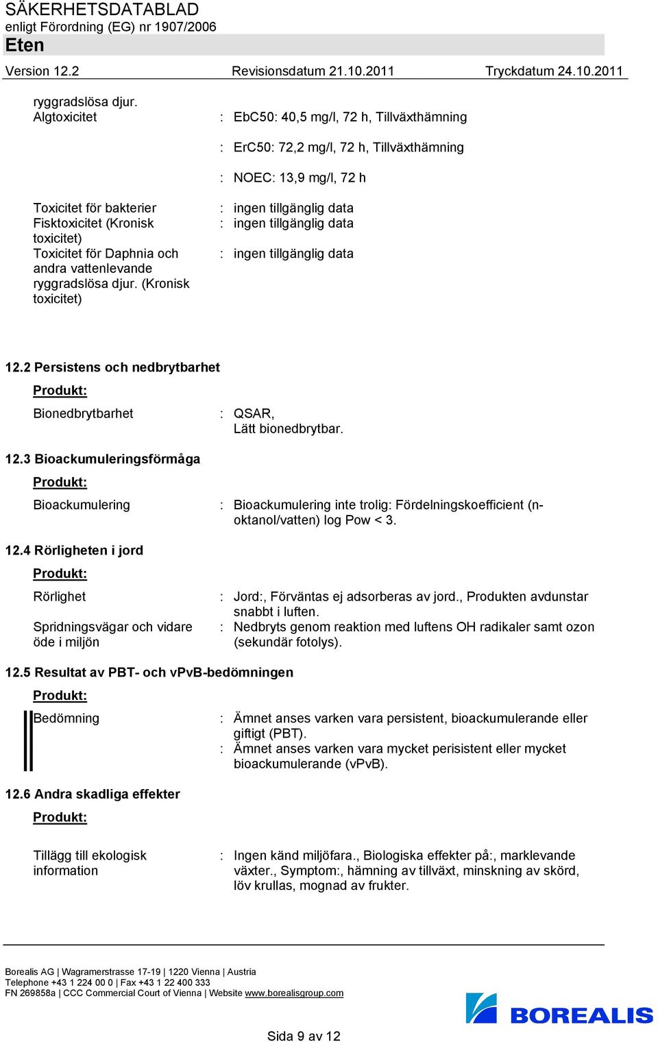 Daphnia och andra vattenlevande  (Kronisk toxicitet) 12.2 Persistens och nedbrytbarhet Produkt: Bionedbrytbarhet : QSAR, Lätt bionedbrytbar. 12.3 Bioackumuleringsförmåga Produkt: Bioackumulering 12.