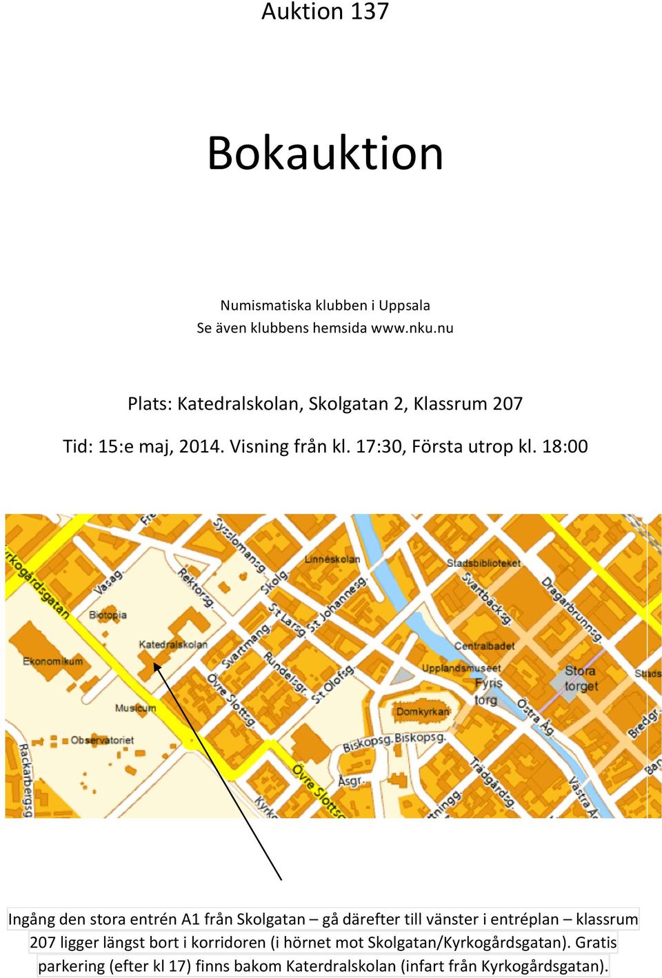 18:00 Ingång den stora entrén A1 från Skolgatan gå därefter till vänster i entréplan klassrum 7 ligger längst