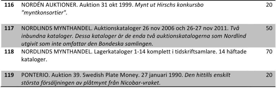 Dessa kataloger är de enda två auktionskatalogerna som Nordlind utgivit som inte omfattar den Bondeska samlingen.