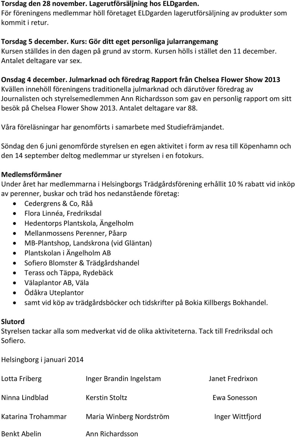 Julmarknad och föredrag Rapport från Chelsea Flower Show 2013 Kvällen innehöll föreningens traditionella julmarknad och därutöver föredrag av Journalisten och styrelsemedlemmen Ann Richardsson som