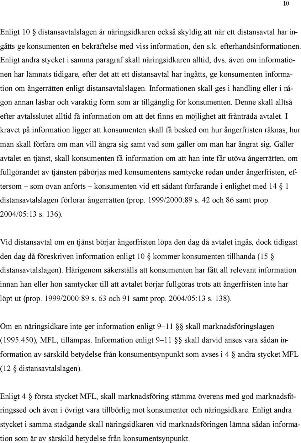 även om informationen har lämnats tidigare, efter det att ett distansavtal har ingåtts, ge konsumenten information om ångerrätten enligt distansavtalslagen.