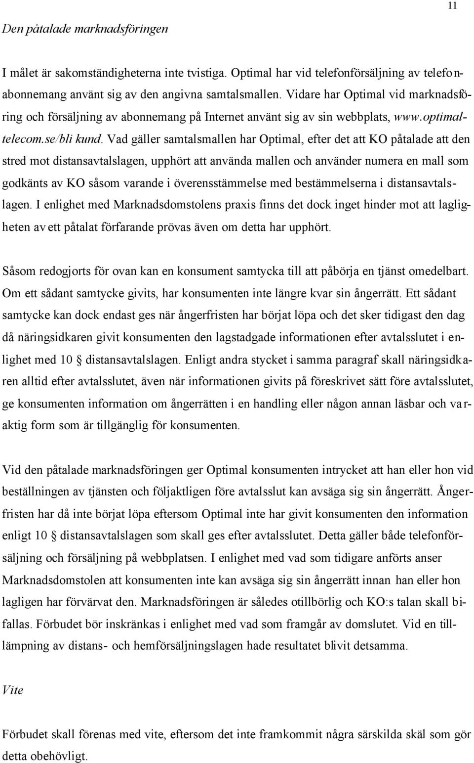 Vad gäller samtalsmallen har Optimal, efter det att KO påtalade att den stred mot distansavtalslagen, upphört att använda mallen och använder numera en mall som godkänts av KO såsom varande i