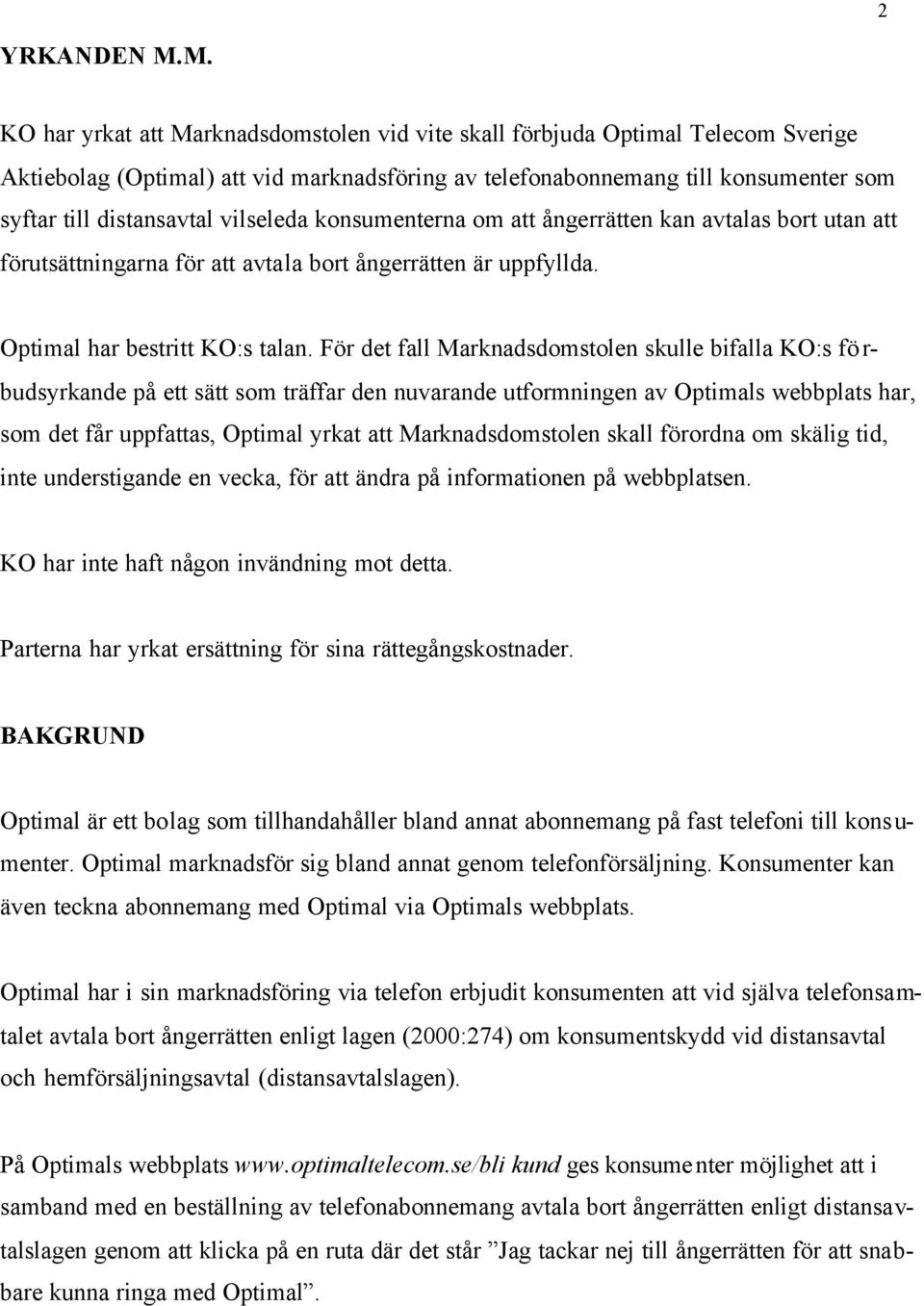 vilseleda konsumenterna om att ångerrätten kan avtalas bort utan att förutsättningarna för att avtala bort ångerrätten är uppfyllda. Optimal har bestritt KO:s talan.