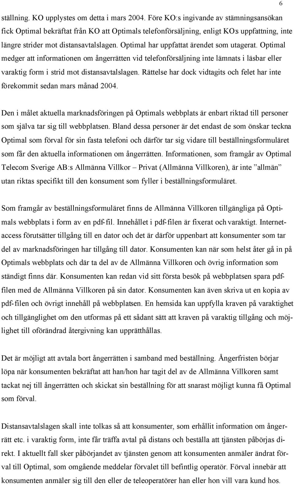 Optimal har uppfattat ärendet som utagerat. Optimal medger att informationen om ångerrätten vid telefonförsäljning inte lämnats i läsbar eller varaktig form i strid mot distansavtalslagen.