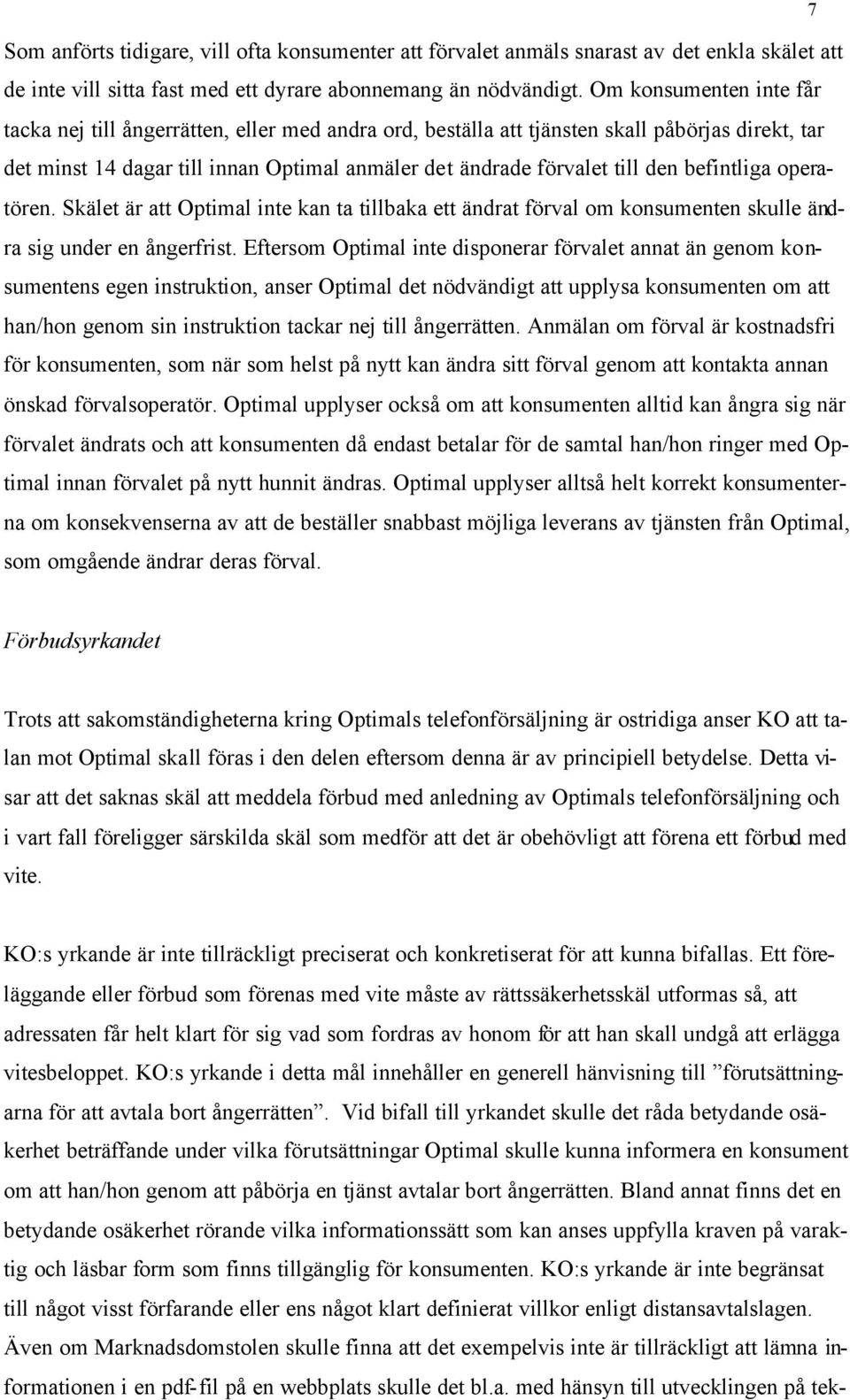 befintliga operatören. Skälet är att Optimal inte kan ta tillbaka ett ändrat förval om konsumenten skulle ändra sig under en ångerfrist.