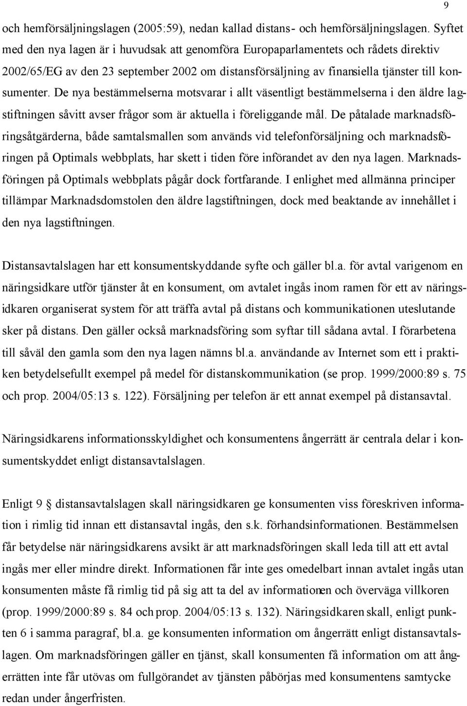 De nya bestämmelserna motsvarar i allt väsentligt bestämmelserna i den äldre lagstiftningen såvitt avser frågor som är aktuella i föreliggande mål.