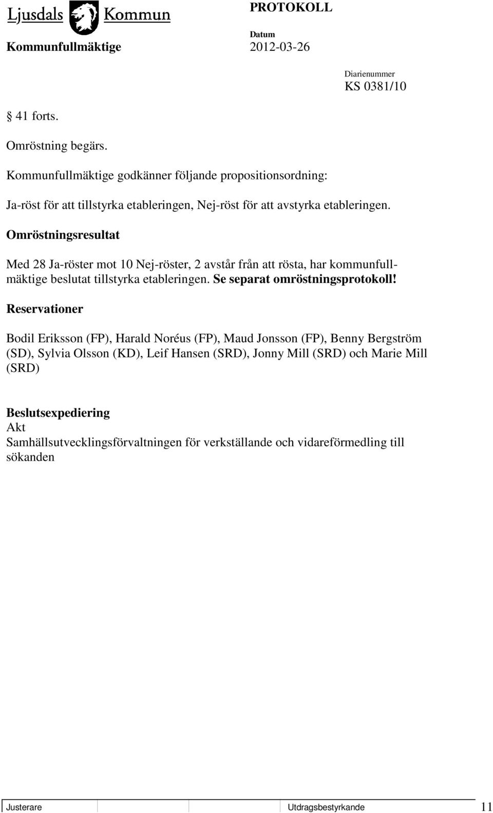 Omröstningsresultat Med 28 Ja-röster mot 10 Nej-röster, 2 avstår från att rösta, har kommunfullmäktige beslutat tillstyrka etableringen.