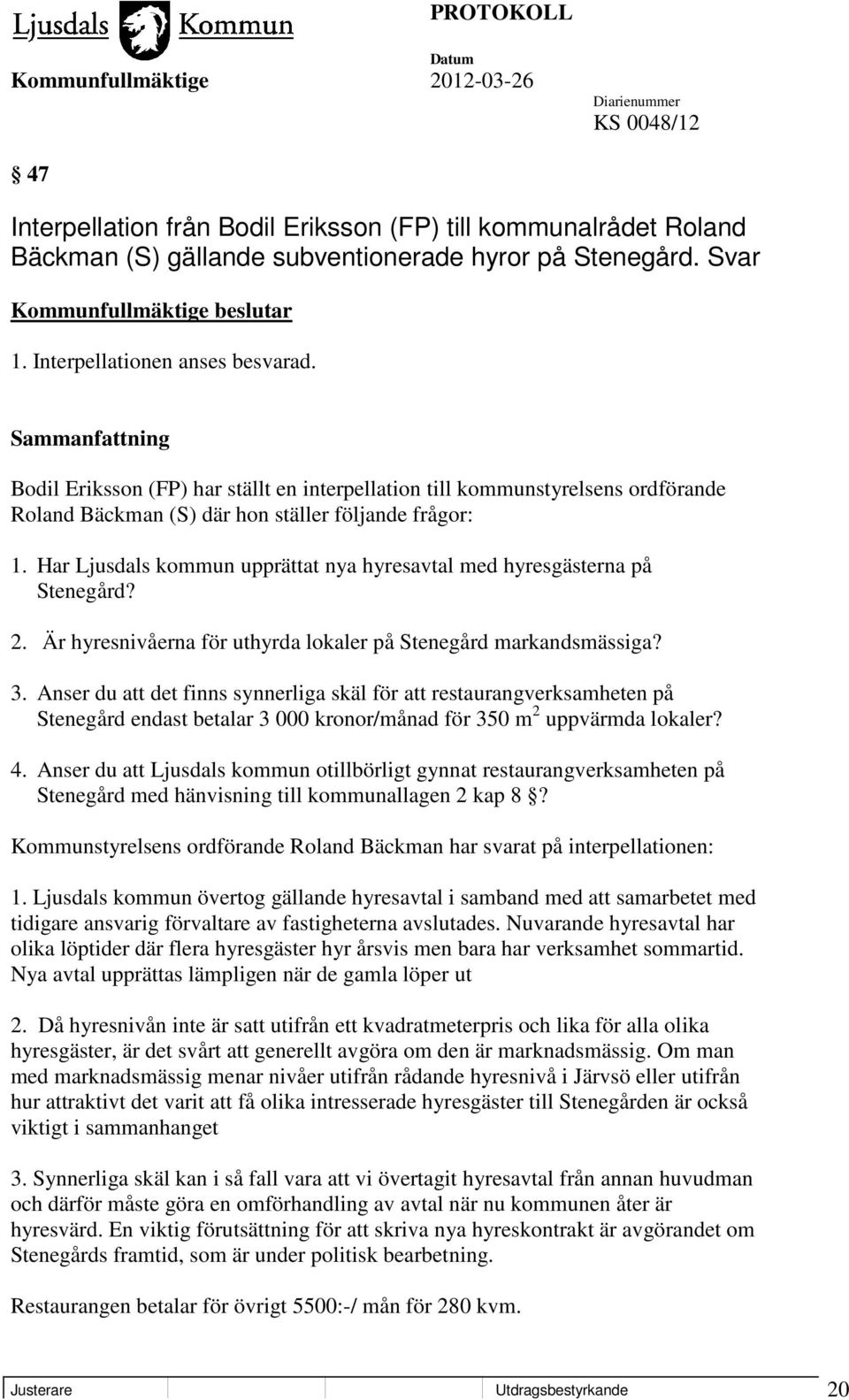 Har Ljusdals kommun upprättat nya hyresavtal med hyresgästerna på Stenegård? 2. Är hyresnivåerna för uthyrda lokaler på Stenegård markandsmässiga? 3.