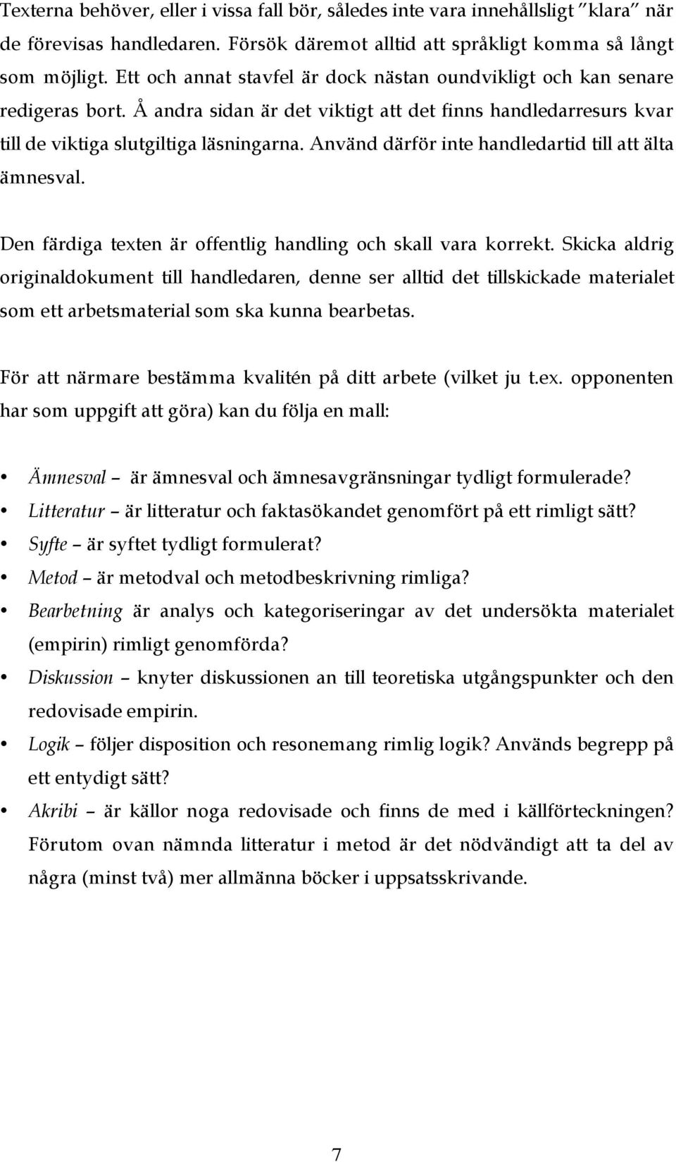 Använd därför inte handledartid till att älta ämnesval. Den färdiga texten är offentlig handling och skall vara korrekt.