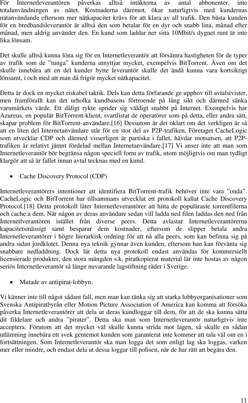 Den bästa kunden för en bredbandsleverantör är alltså den som betalar för en dyr och snabb lina, månad efter månad, men aldrig använder den.