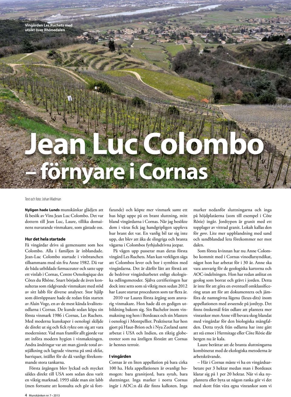 Jean-Luc Colombo startade i vinbranchen tillsammans med sin fru Anne 1982. Då var de båda utbildade farmaceuter och satte upp ett vinlab i Cornas, Centre Oenologique des Côtes du Rhône.
