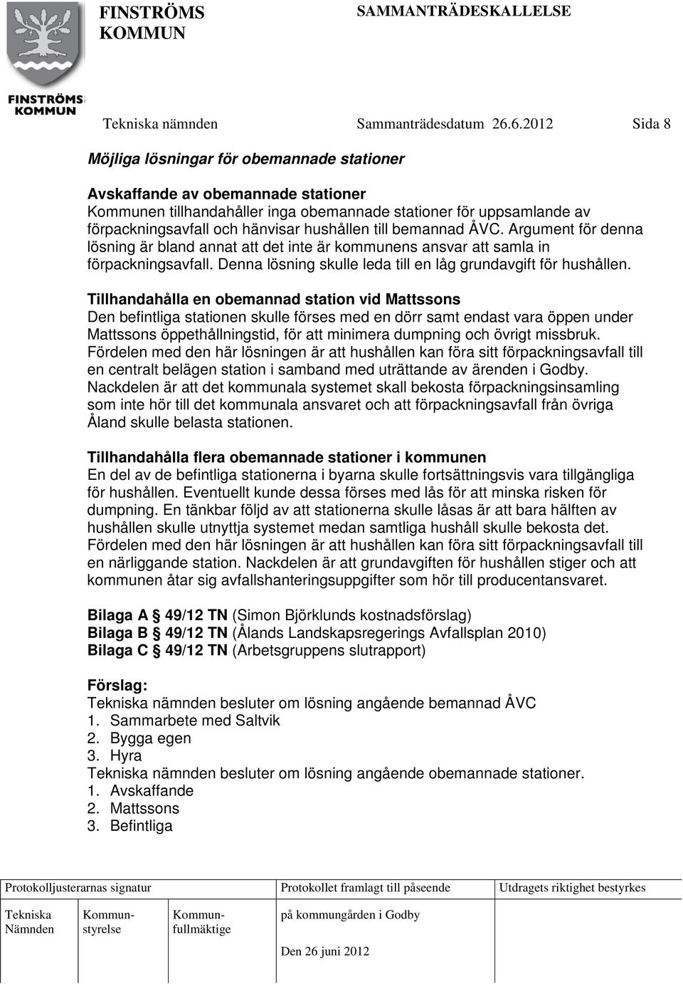 hushållen till bemannad ÅVC. Argument för denna lösning är bland annat att det inte är kommunens ansvar att samla in förpackningsavfall.