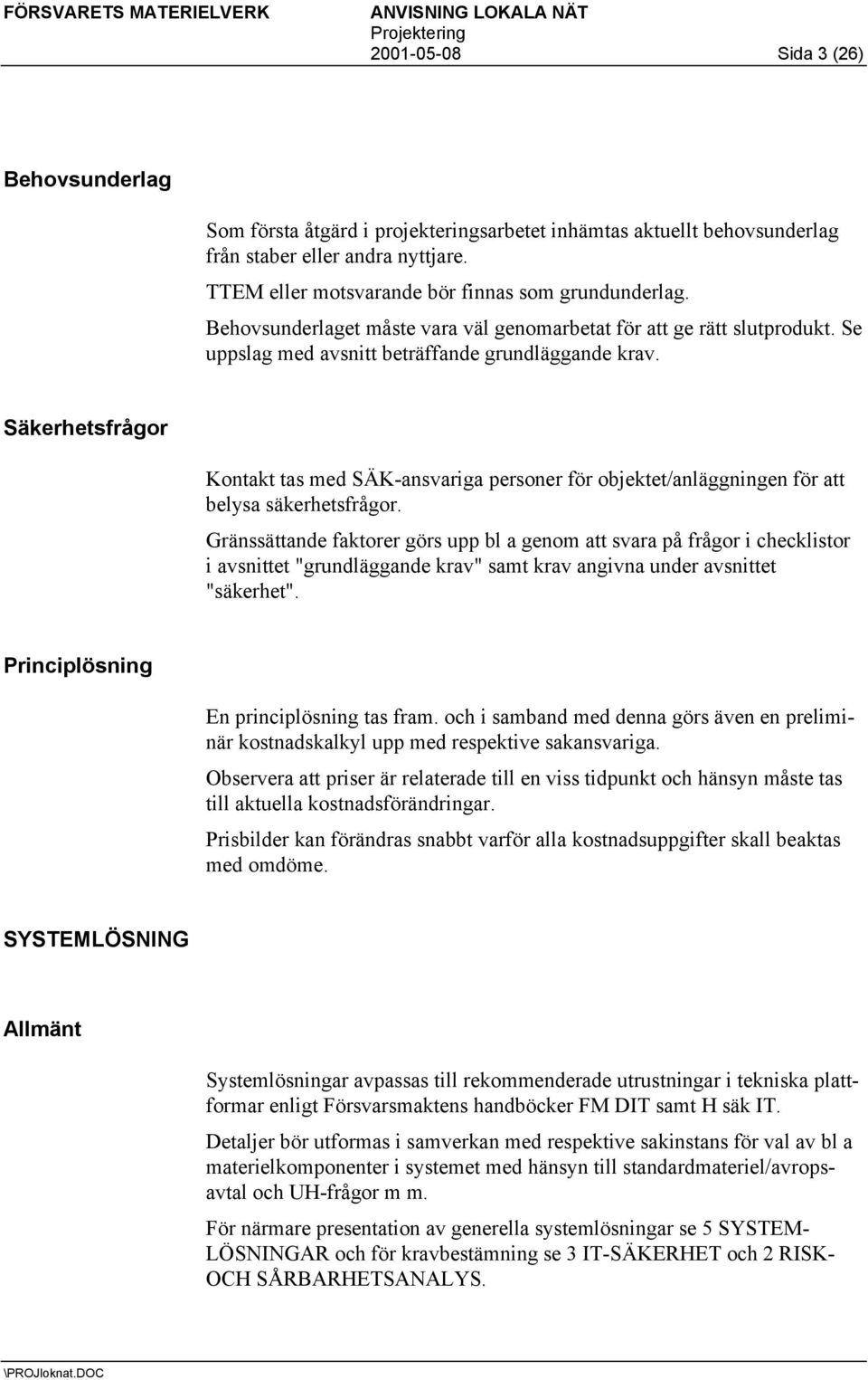 Säkerhetsfrågor Kontakt tas med SÄK-ansvariga personer för objektet/anläggningen för att belysa säkerhetsfrågor.