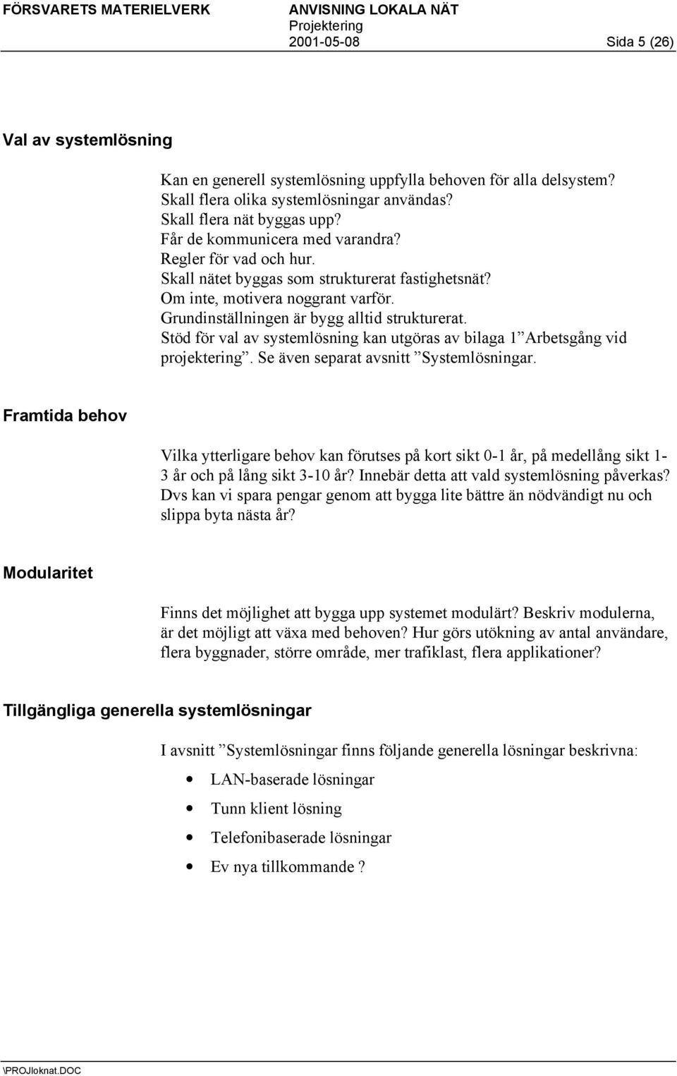 Om inte, motivera noggrant varför. Grundinställningen är bygg alltid strukturerat. Stöd för val av systemlösning kan utgöras av bilaga 1 Arbetsgång vid projektering.