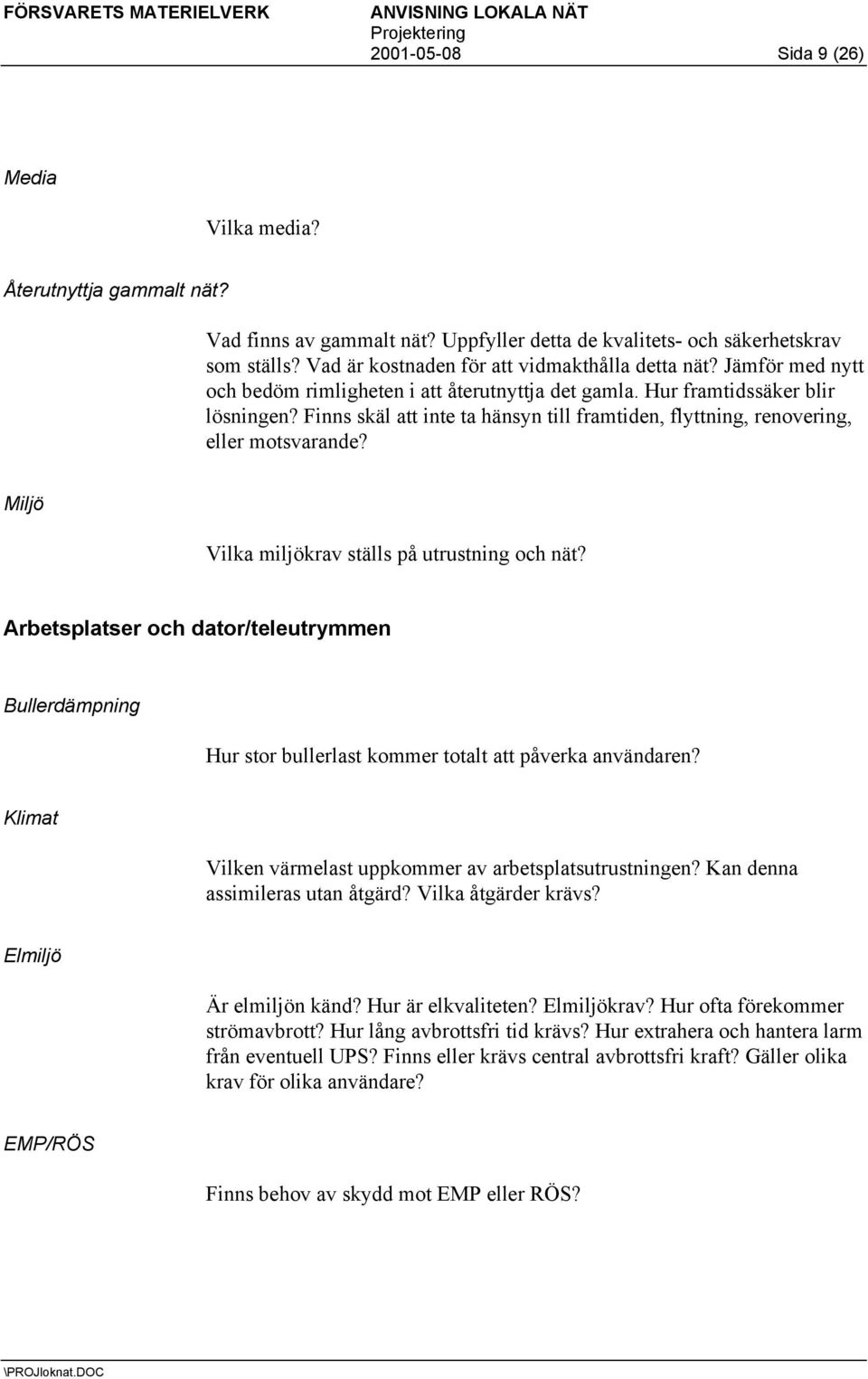 Finns skäl att inte ta hänsyn till framtiden, flyttning, renovering, eller motsvarande? Miljö Vilka miljökrav ställs på utrustning och nät?