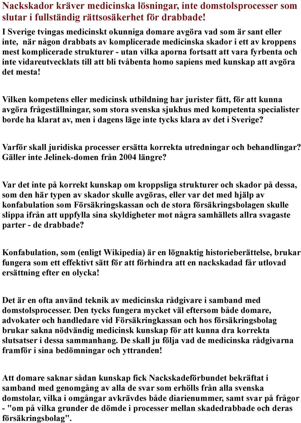 fortsatt att vara fyrbenta och inte vidareutvecklats till att bli tvåbenta homo sapiens med kunskap att avgöra det mesta!