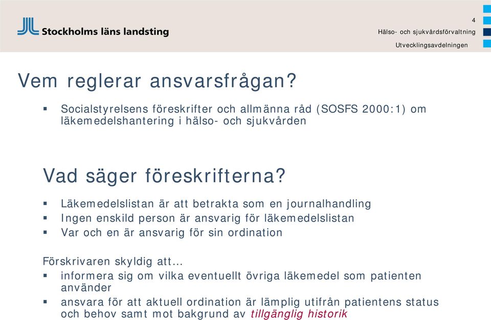 Läkemedelslistan är att betrakta som en journalhandling Ingen enskild person är ansvarig för läkemedelslistan Var och en är ansvarig