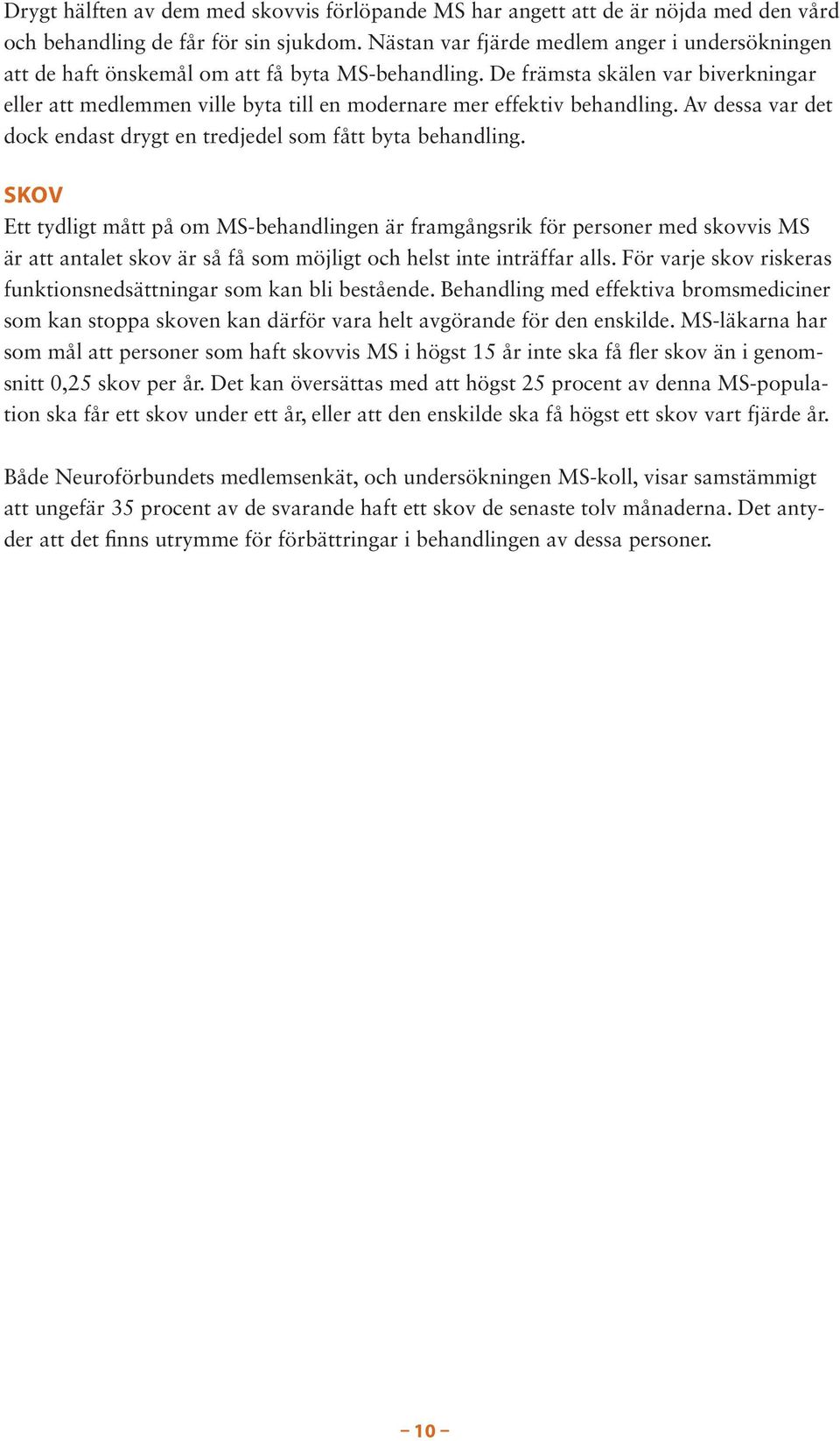 De främsta skälen var biverkningar eller att medlemmen ville byta till en modernare mer effektiv behandling. Av dessa var det dock endast drygt en tredjedel som fått byta behandling.