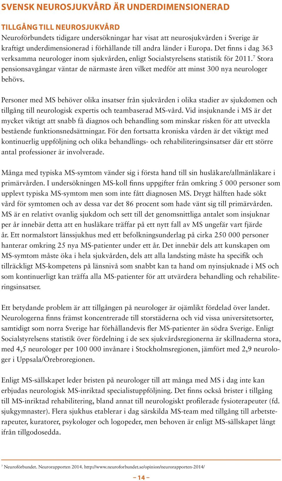 7 Stora pensionsavgångar väntar de närmaste åren vilket medför att minst 300 nya neurologer behövs.