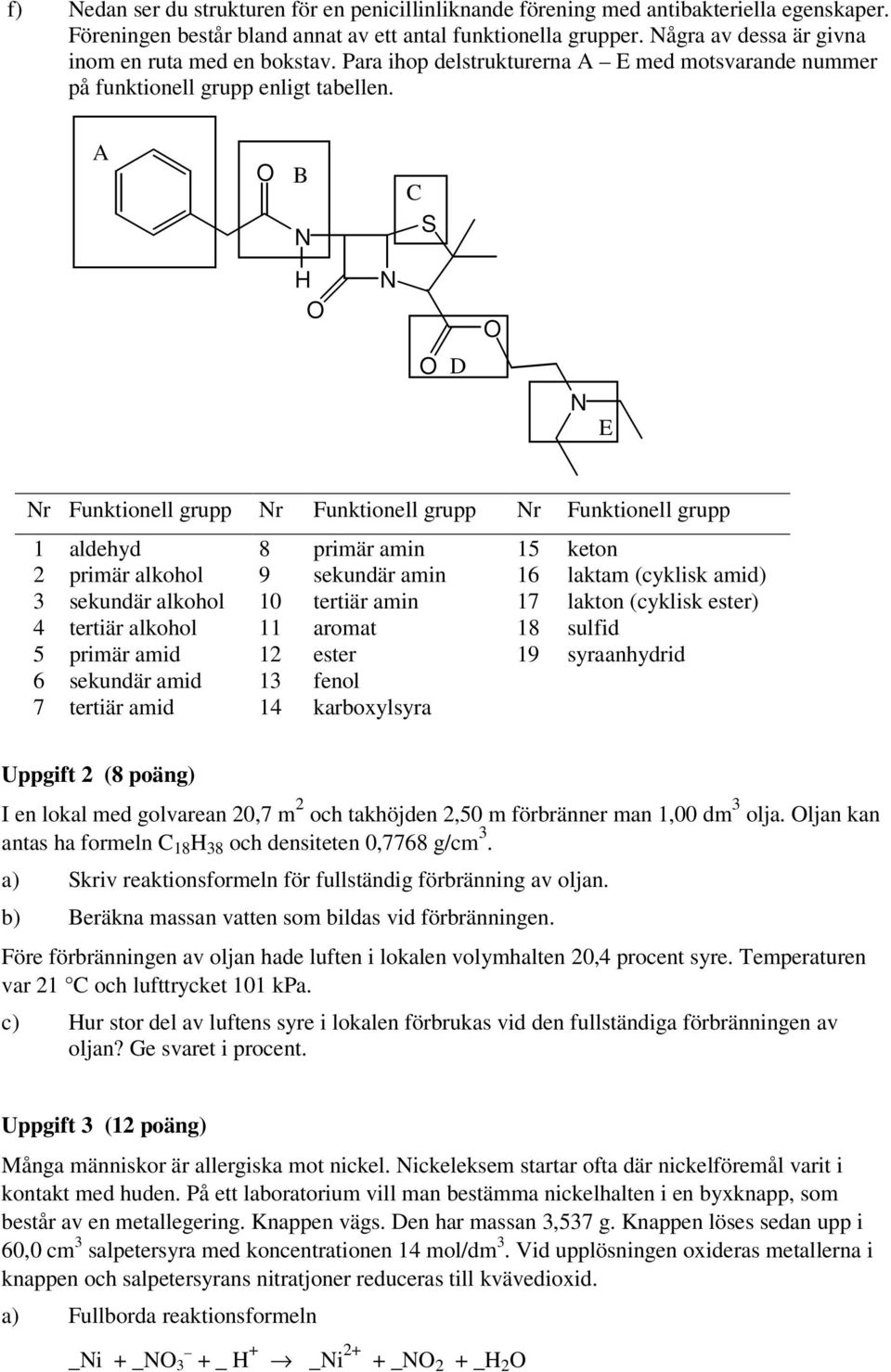 A B N S N D N E Nr Funktionell grupp Nr Funktionell grupp Nr Funktionell grupp 1 aldehyd 8 primär amin 15 keton 2 primär alkohol 9 sekundär amin 16 laktam (cyklisk amid) 3 sekundär alkohol 10 tertiär