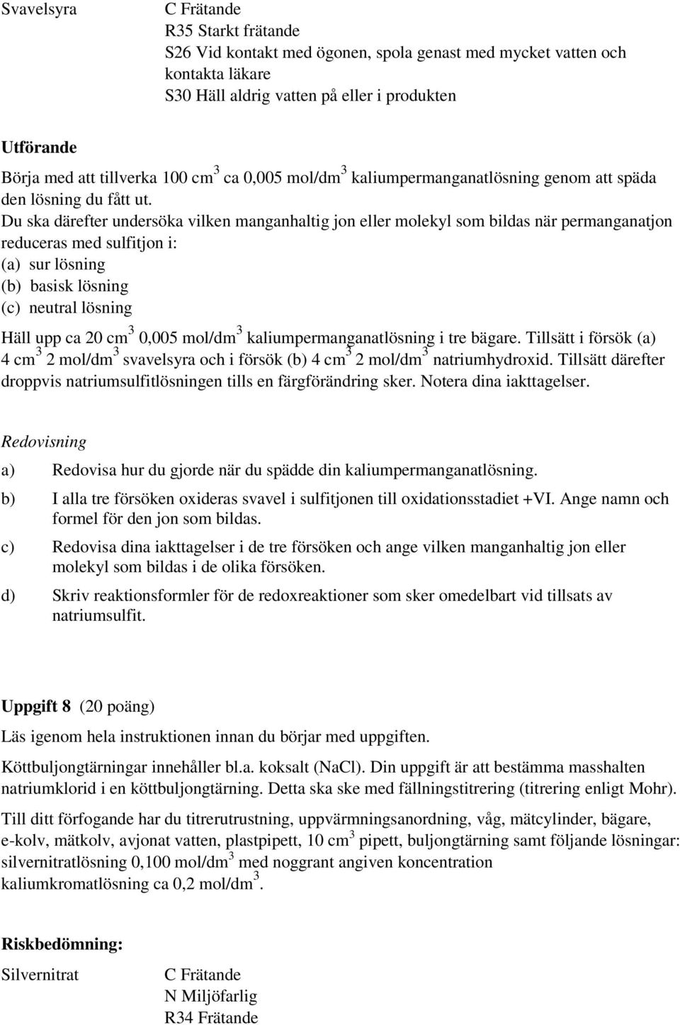 Du ska därefter undersöka vilken manganhaltig jon eller molekyl som bildas när permanganatjon reduceras med sulfitjon i: (a) sur lösning (b) basisk lösning (c) neutral lösning äll upp ca 20 cm 3