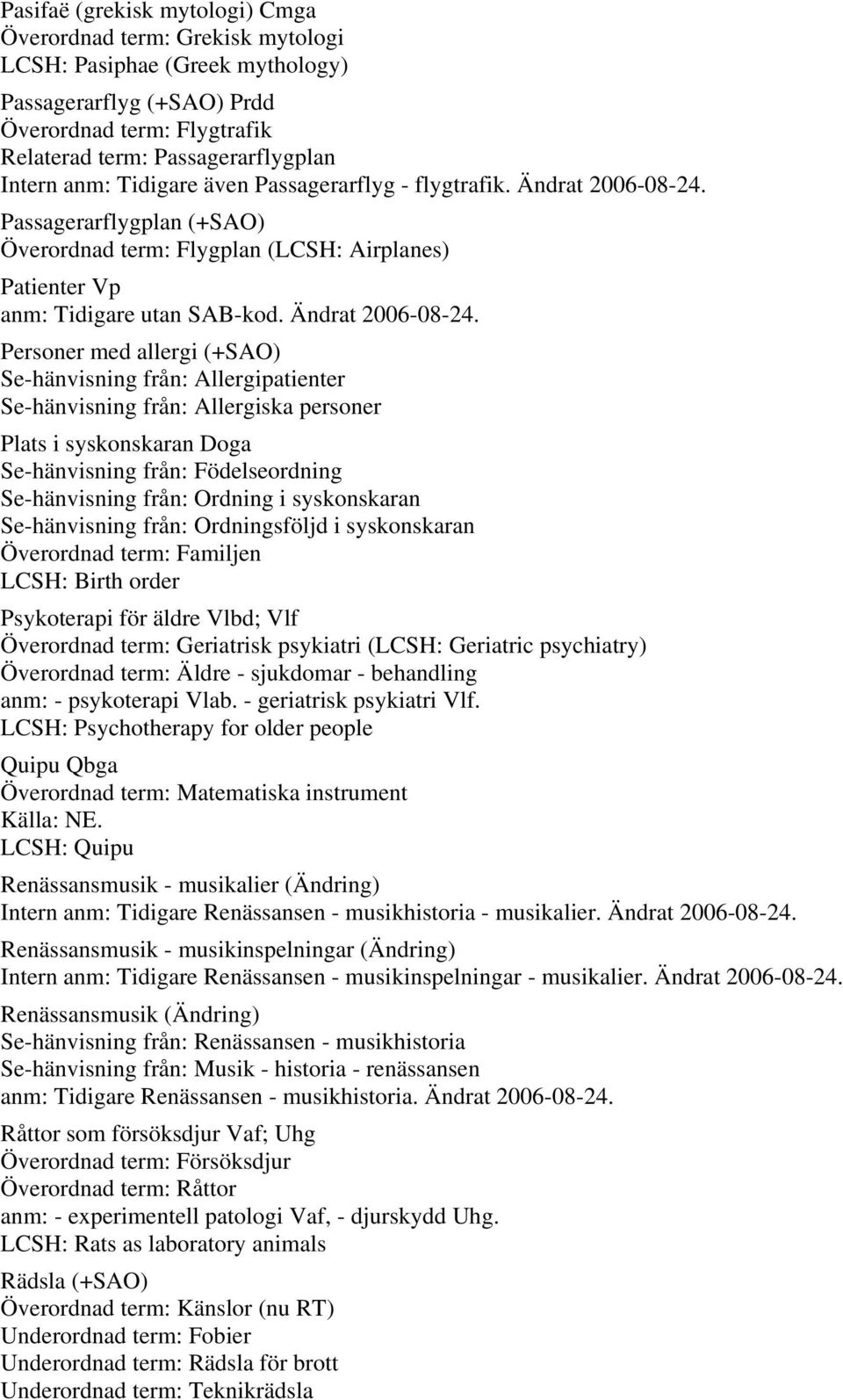 Passagerarflygplan (+SAO) Överordnad term: Flygplan (LCSH: Airplanes) Patienter Vp anm: Tidigare utan SAB-kod. Ändrat 2006-08-24.