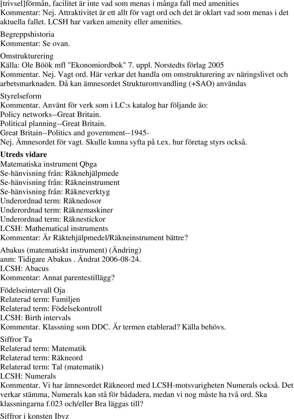 Här verkar det handla om omstrukturering av näringslivet och arbetsmarknaden. Då kan ämnesordet Strukturomvandling (+SAO) användas Styrelseform Kommentar.