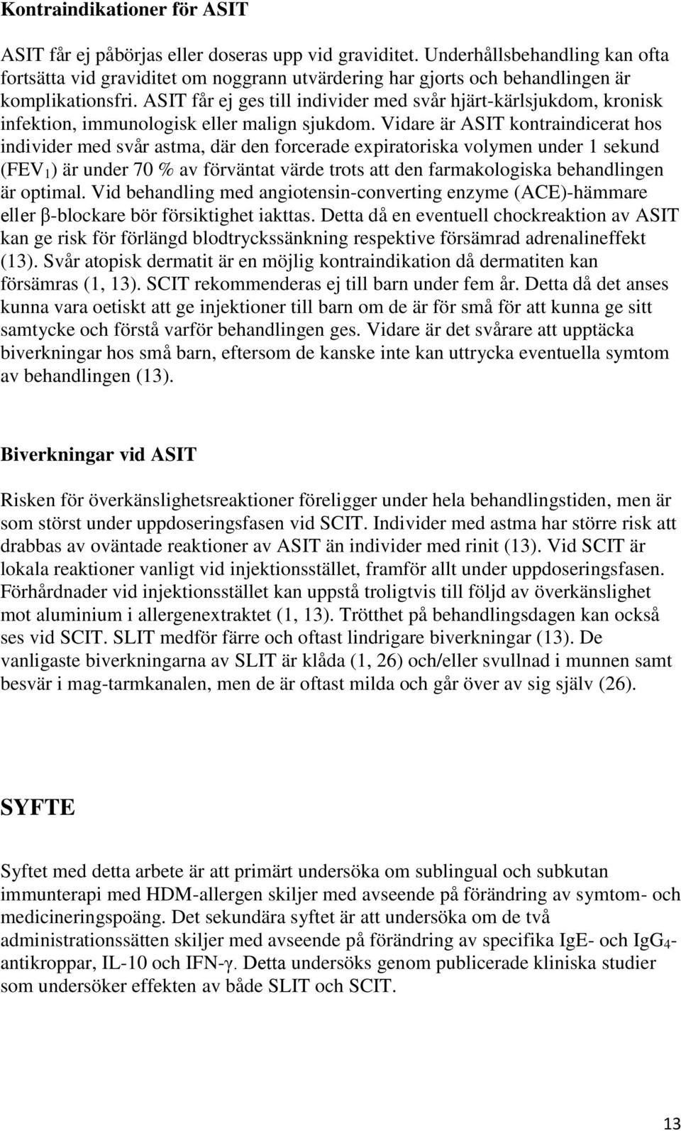 ASIT får ej ges till individer med svår hjärt-kärlsjukdom, kronisk infektion, immunologisk eller malign sjukdom.