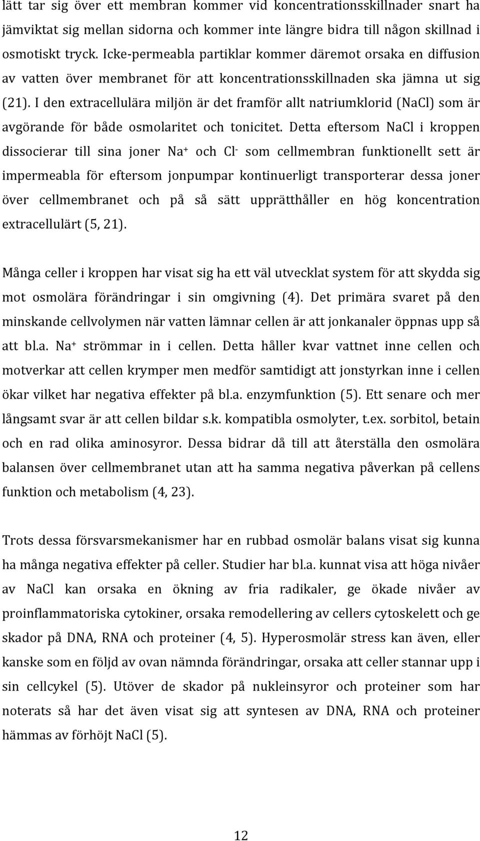 I den extracellulära miljön är det framför allt natriumklorid (NaCl) som är avgörande för både osmolaritet och tonicitet.