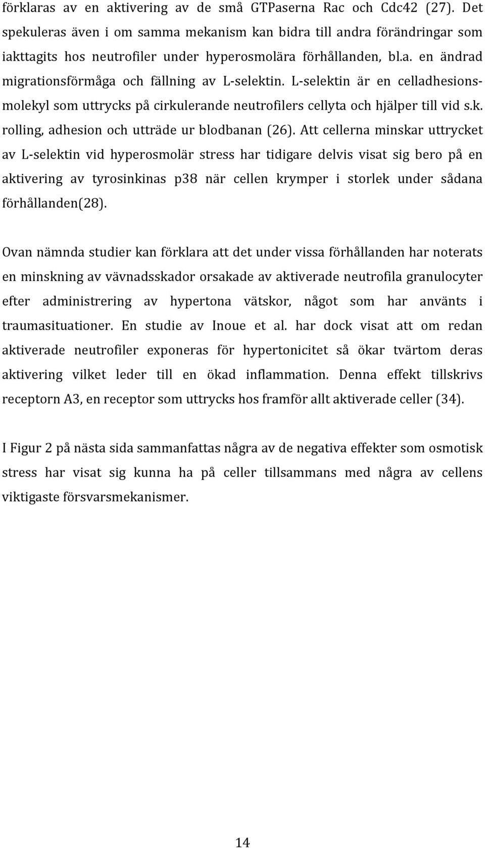 L- selektin är en celladhesions- molekyl som uttrycks på cirkulerande neutrofilers cellyta och hjälper till vid s.k. rolling, adhesion och utträde ur blodbanan (26).