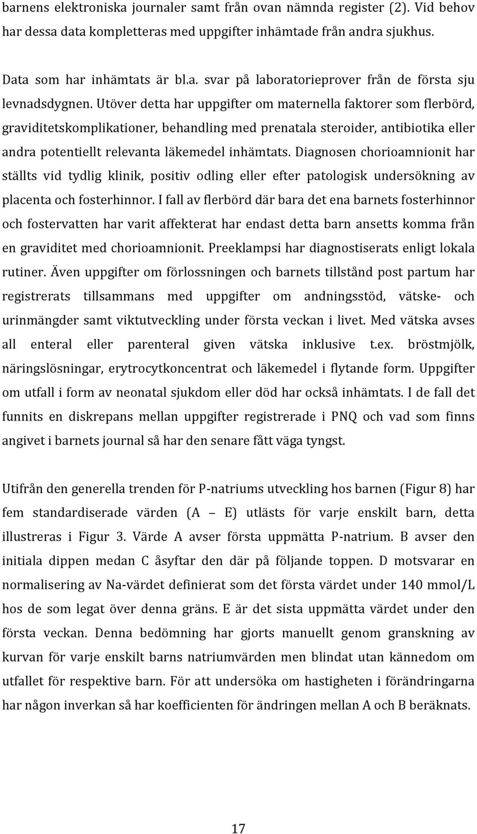 Diagnosen chorioamnionit har ställts vid tydlig klinik, positiv odling eller efter patologisk undersökning av placenta och fosterhinnor.