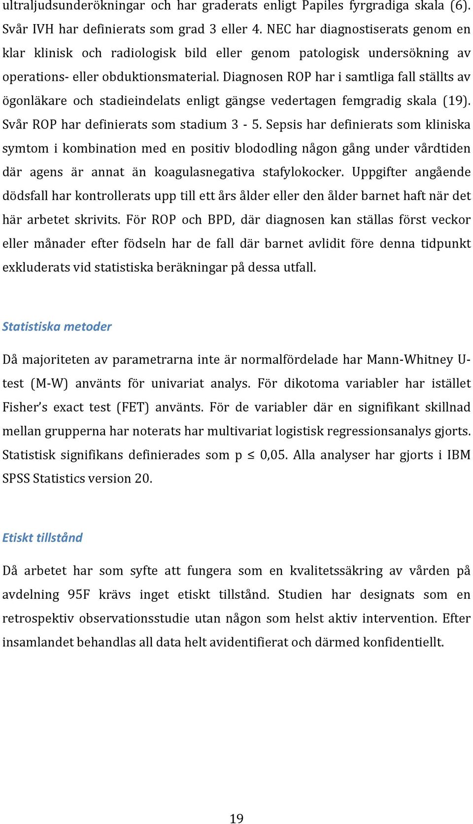 Diagnosen ROP har i samtliga fall ställts av ögonläkare och stadieindelats enligt gängse vedertagen femgradig skala (19). Svår ROP har definierats som stadium 3-5.