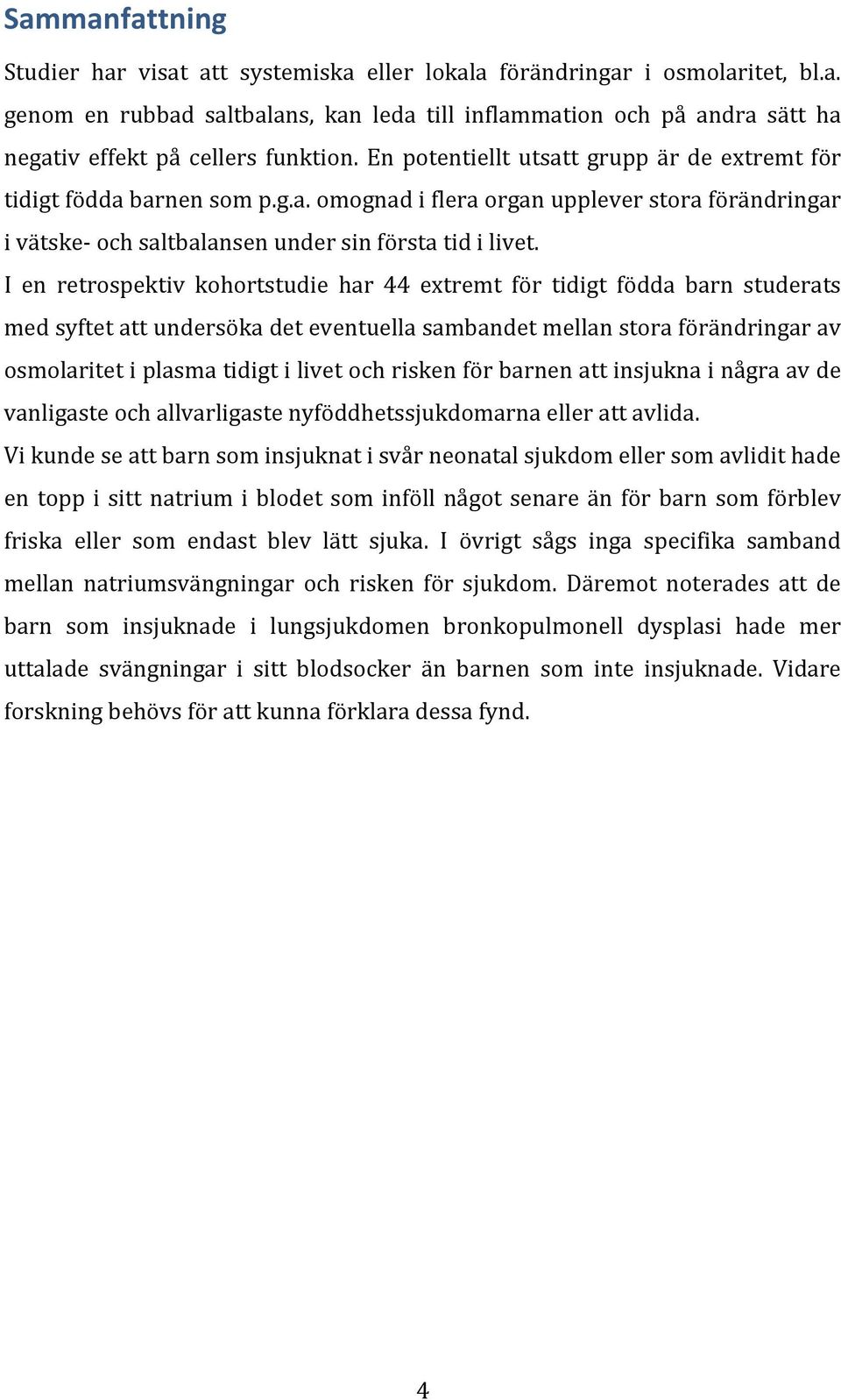 I en retrospektiv kohortstudie har 44 extremt för tidigt födda barn studerats med syftet att undersöka det eventuella sambandet mellan stora förändringar av osmolaritet i plasma tidigt i livet och