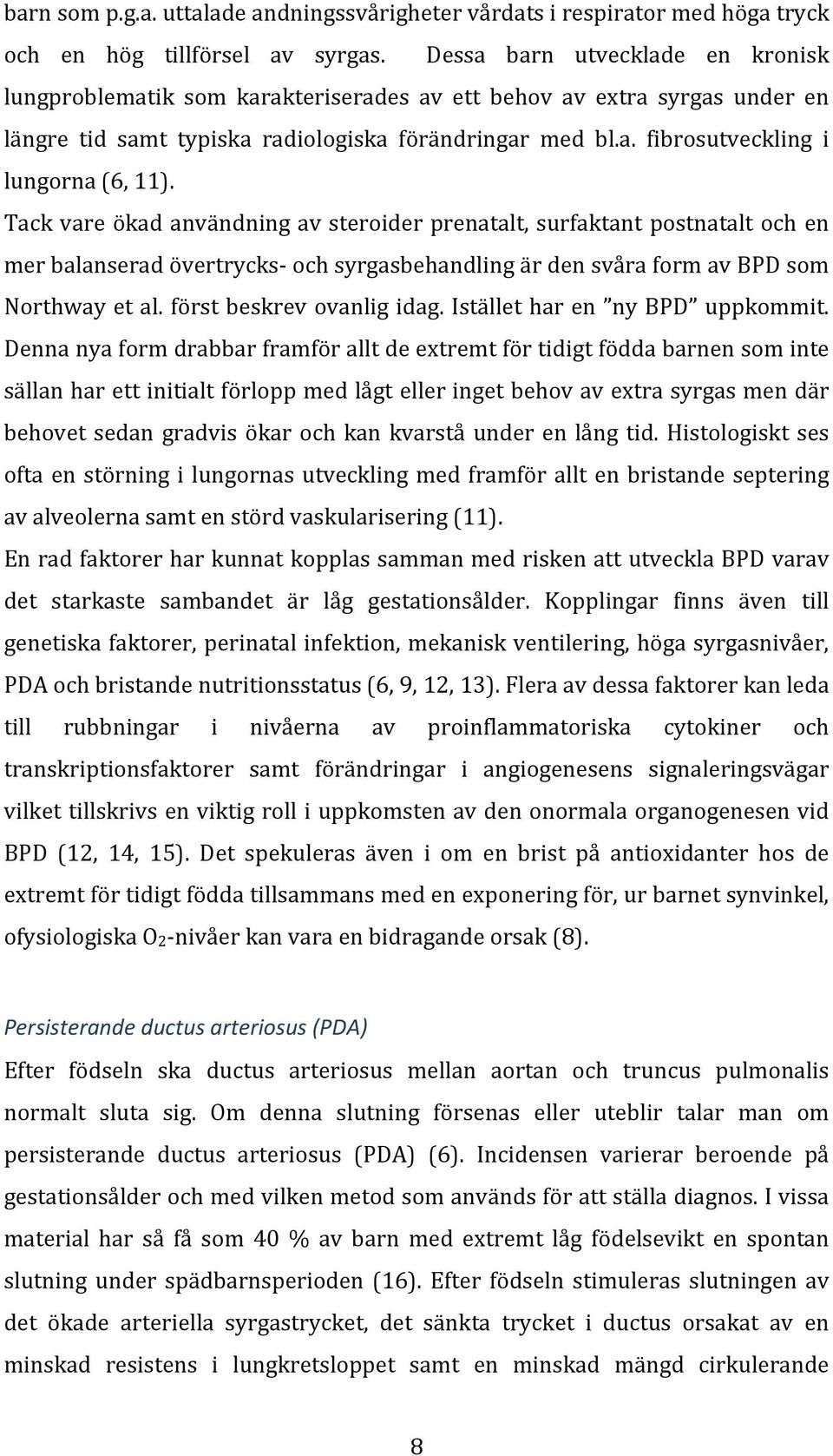 Tack vare ökad användning av steroider prenatalt, surfaktant postnatalt och en mer balanserad övertrycks- och syrgasbehandling är den svåra form av BPD som Northway et al. först beskrev ovanlig idag.