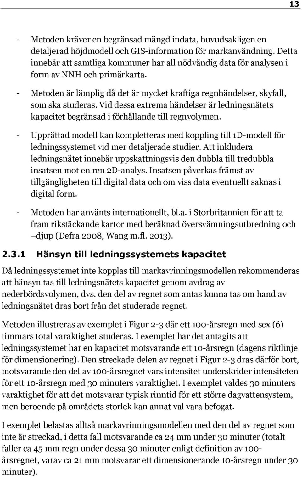 Vid dessa extrema händelser är ledningsnätets kapacitet begränsad i förhållande till regnvolymen.