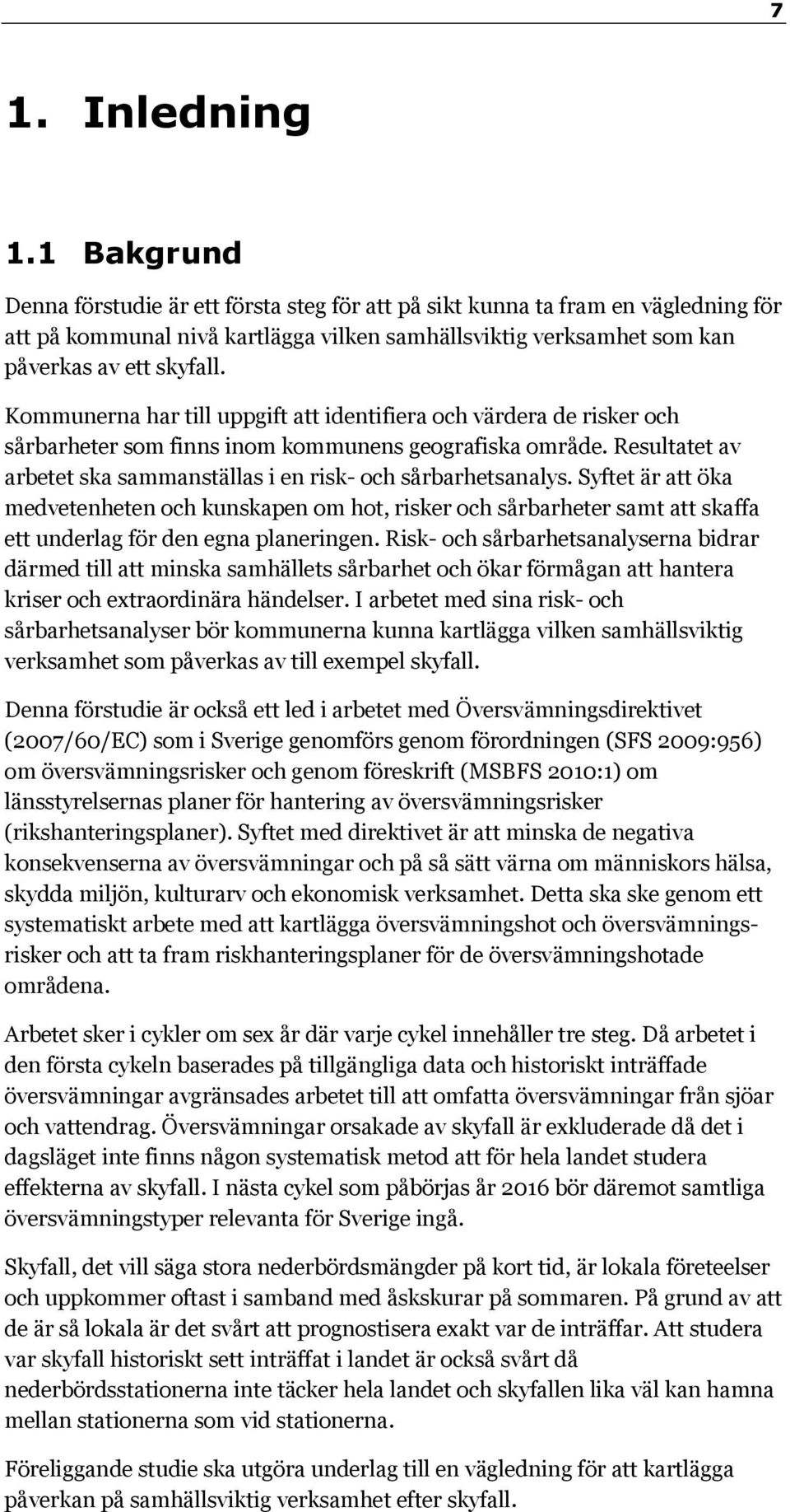 Kommunerna har till uppgift att identifiera och värdera de risker och sårbarheter som finns inom kommunens geografiska område. Resultatet av arbetet ska sammanställas i en risk- och sårbarhetsanalys.