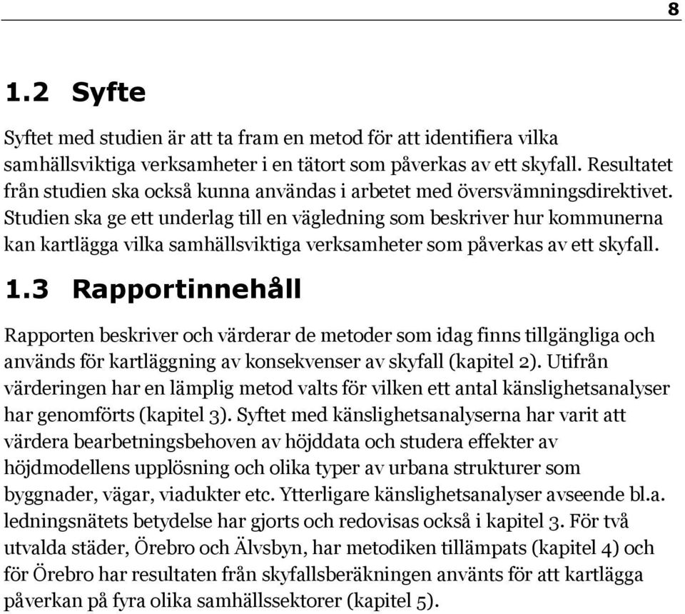 Studien ska ge ett underlag till en vägledning som beskriver hur kommunerna kan kartlägga vilka samhällsviktiga verksamheter som påverkas av ett skyfall. 1.