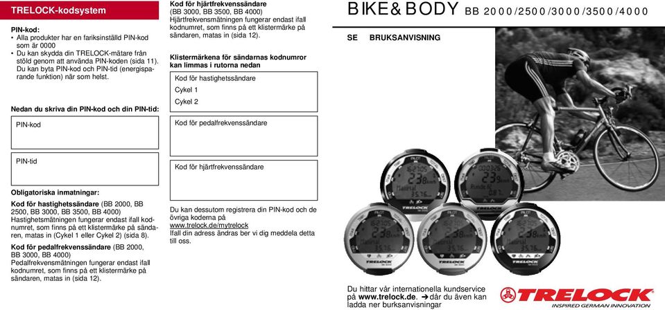 Nedan du skriva din PIN-kod och din PIN-tid: PIN-kod Kod för hjärtfrekvenssändare (BB 3000, BB 3500, ) Hjärtfrekvensmätningen fungerar endast ifall kodnumret, som finns på ett klistermärke på