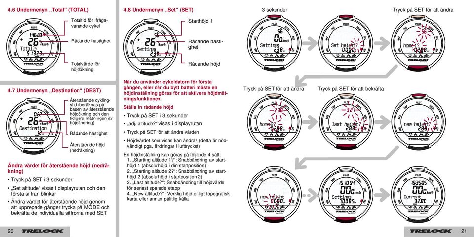 återstående höjd (nedräkning) Set altitude visas i displayrutan och den första siffran blinkar Ändra värdet för återstående höjd genom att upprepade gånger trycka på MODE och bekräfta de individuella