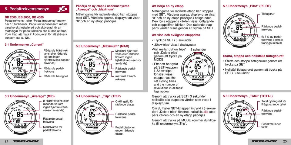 1 Undermenyn Current Rådande hjärt-frekvens eller rådande tid (om ingen hjärtfrekvens-sensor används) Rådande pedalfrekvens ø Hjärtfrekvens eller rådande tid (om ingen hjärtfrekvenssensor används)