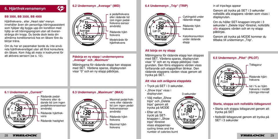 Om du har en pacemaker borde du inte använda hjärtfrekvensläget utan att först konsultera din läkare. Kom ihåg att mata in kodnumret för att aktivera sensorn (se s. 12). 6.